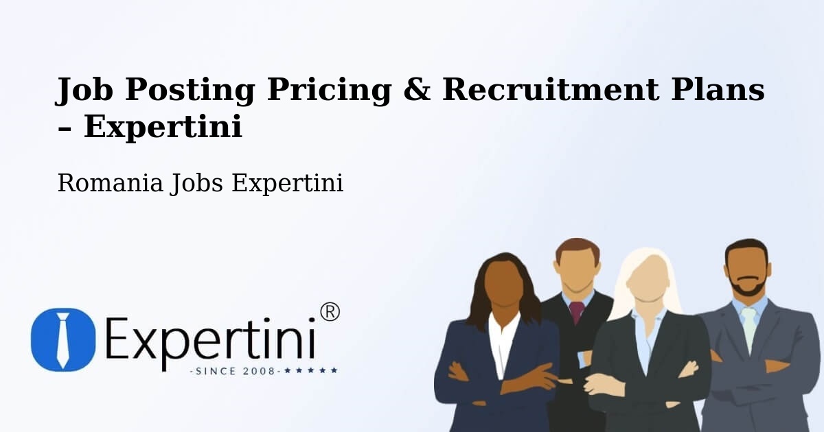 Job Posting Pricing & Recruitment Plans – Şişeşti - Şişeşti, Romania Jobs Expertini